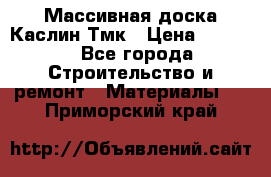 Массивная доска Каслин Тмк › Цена ­ 2 000 - Все города Строительство и ремонт » Материалы   . Приморский край